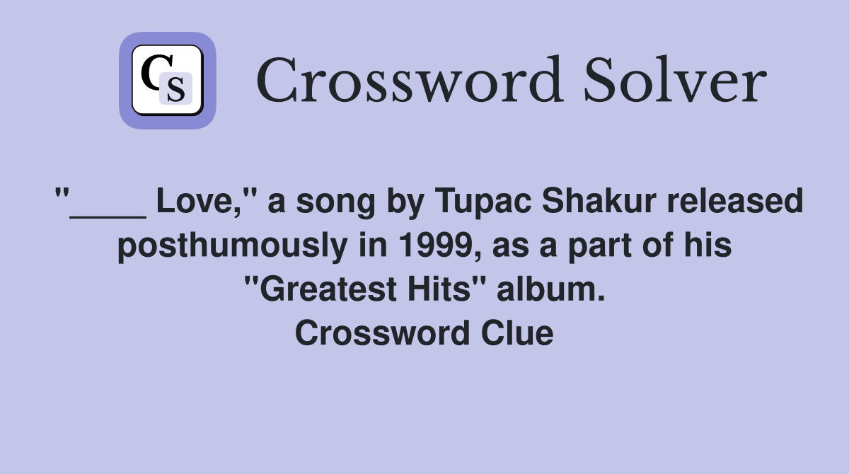 "____ Love," a song by Tupac Shakur released posthumously in 1999, as a part of his "Greatest Hits" album. Crossword Clue