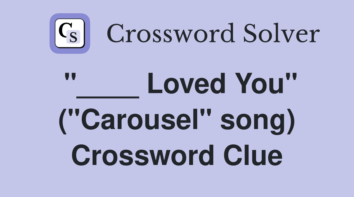 "____ Loved You" ("Carousel" song) Crossword Clue