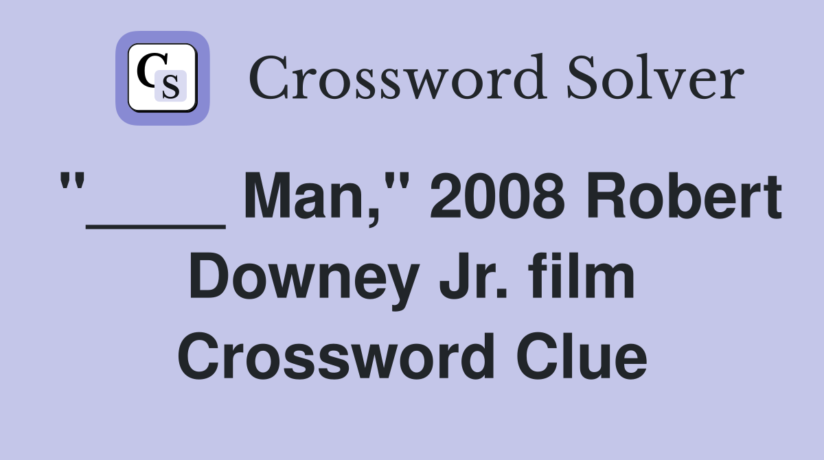 "____ Man," 2008 Robert Downey Jr. film Crossword Clue