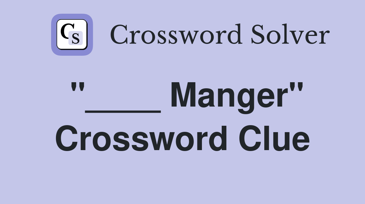 "____ Manger" Crossword Clue