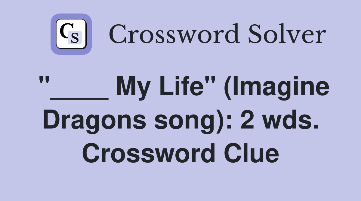 "____ My Life" (Imagine Dragons song): 2 wds. Crossword Clue