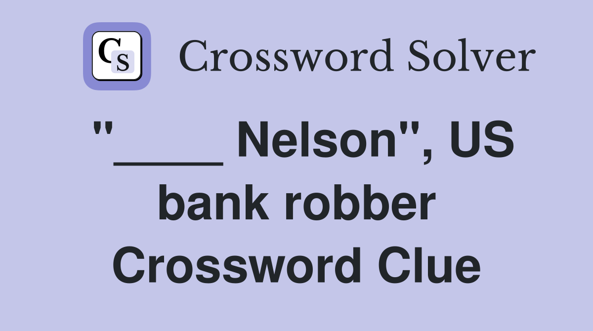 "____ Nelson", US bank robber Crossword Clue
