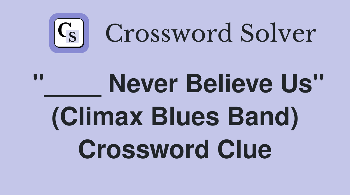 "____ Never Believe Us" (Climax Blues Band) Crossword Clue