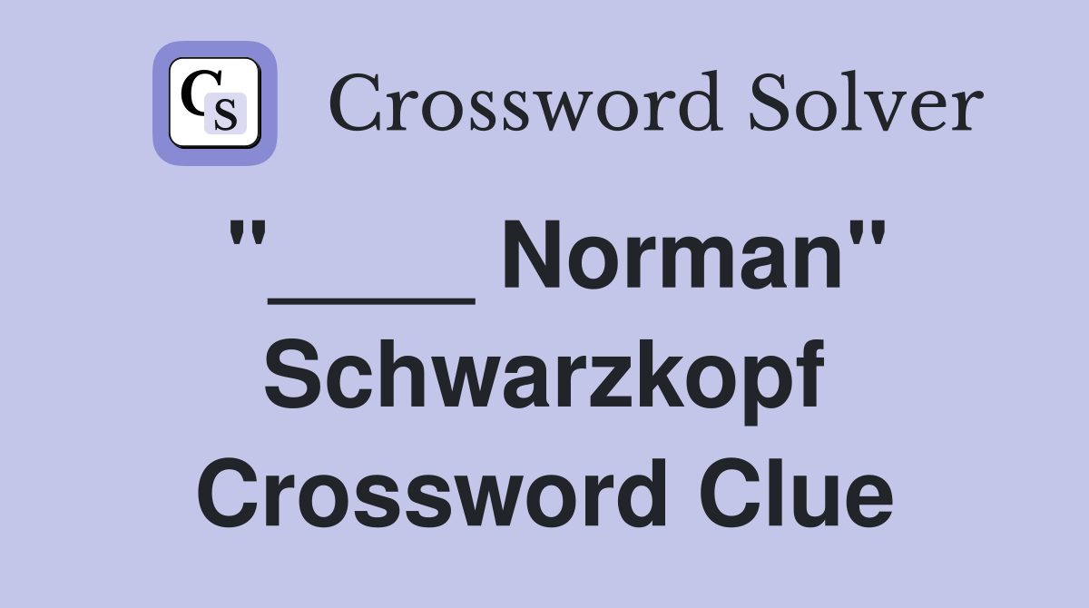 "____ Norman" Schwarzkopf Crossword Clue