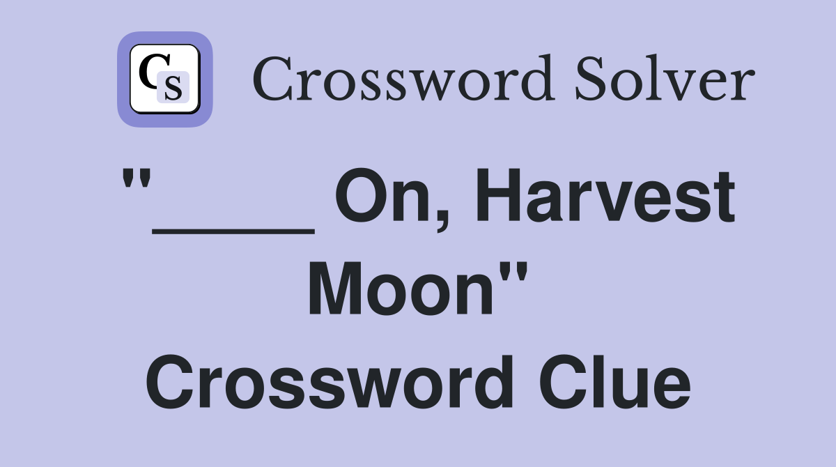 "____ On, Harvest Moon" Crossword Clue