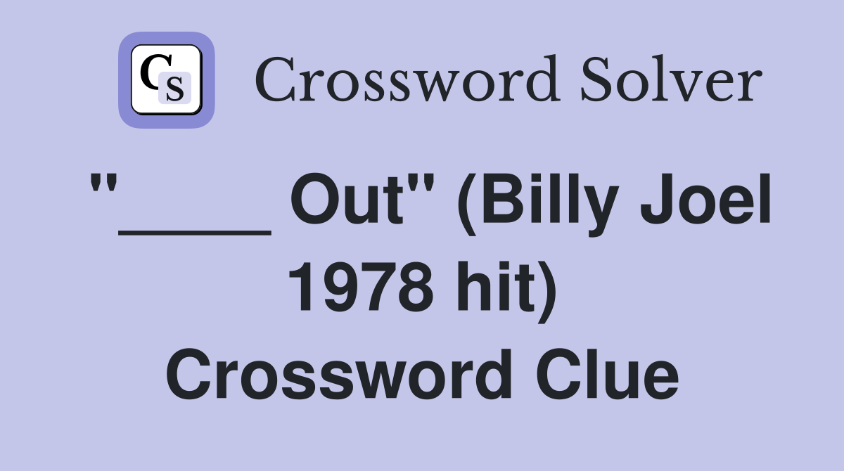 "____ Out" (Billy Joel 1978 hit) Crossword Clue