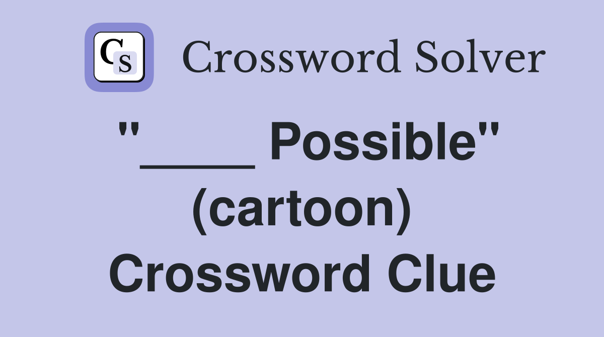 "____ Possible" (cartoon) Crossword Clue