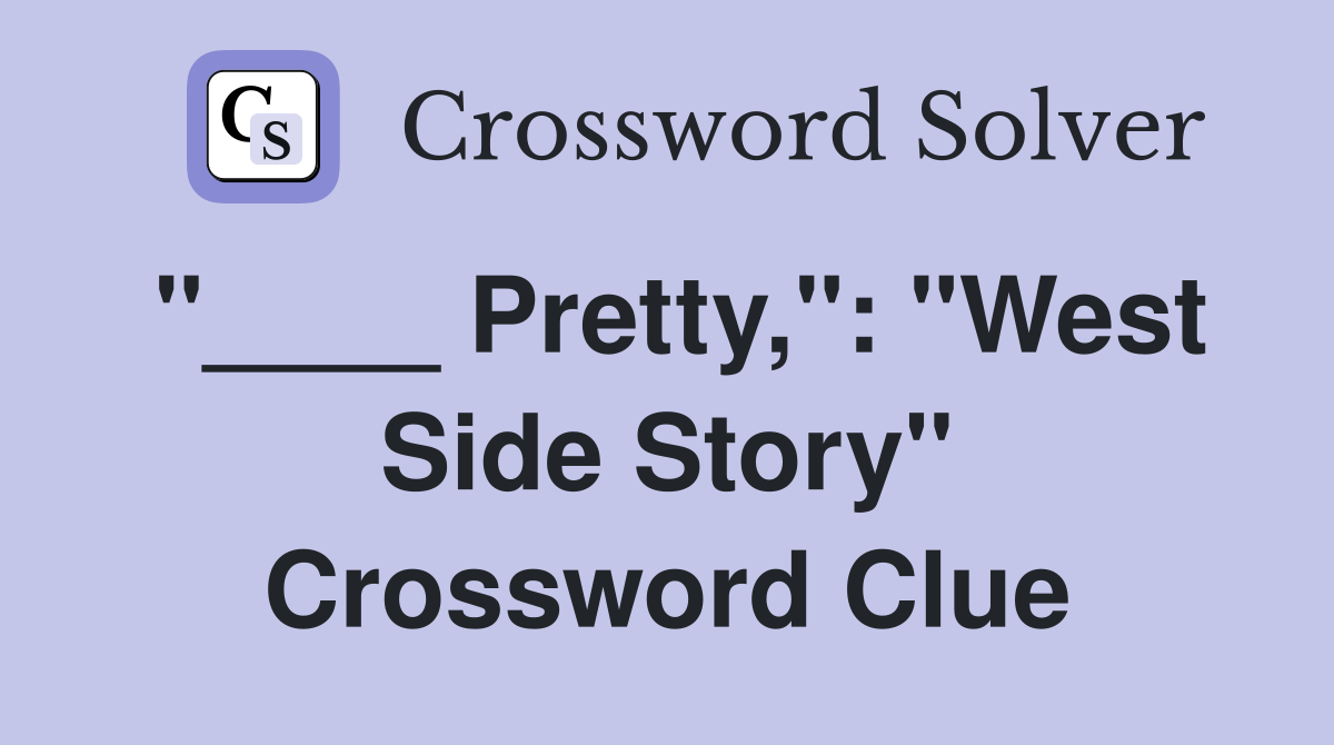 "____ Pretty,": "West Side Story" Crossword Clue