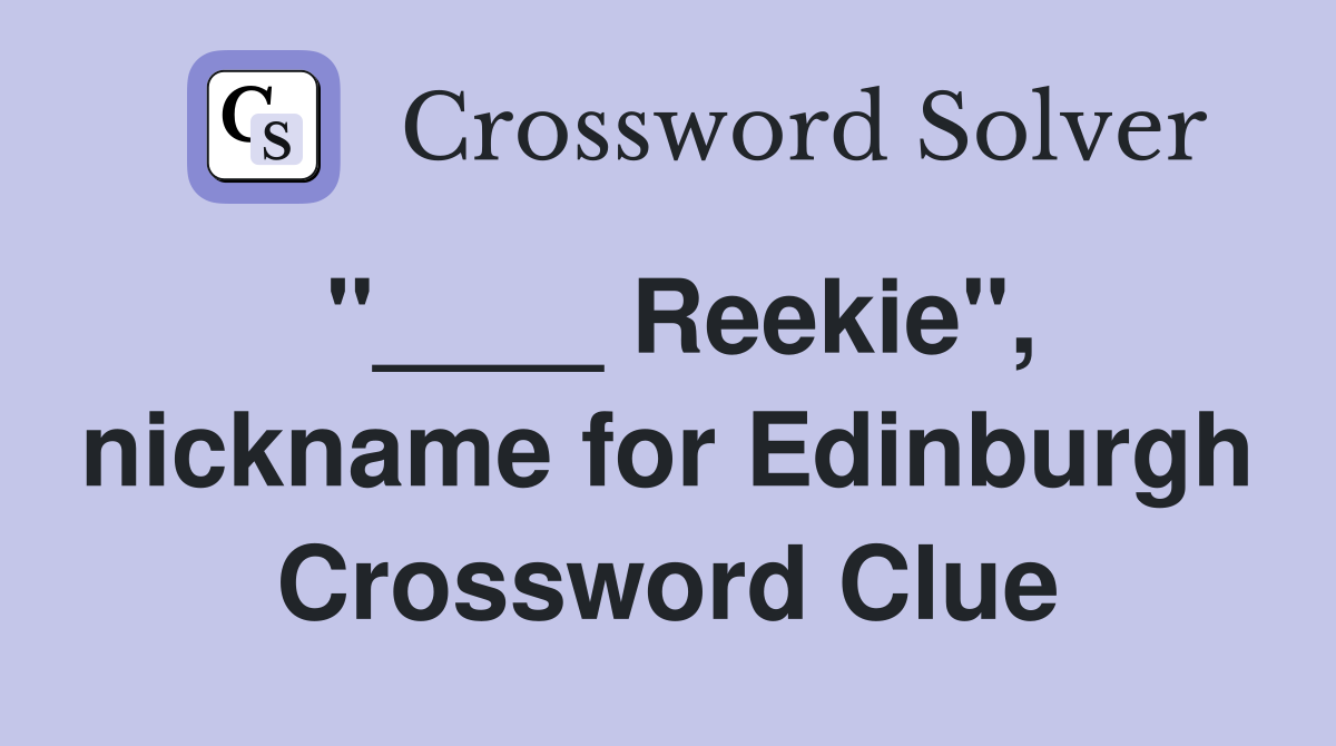 "____ Reekie", nickname for Edinburgh Crossword Clue