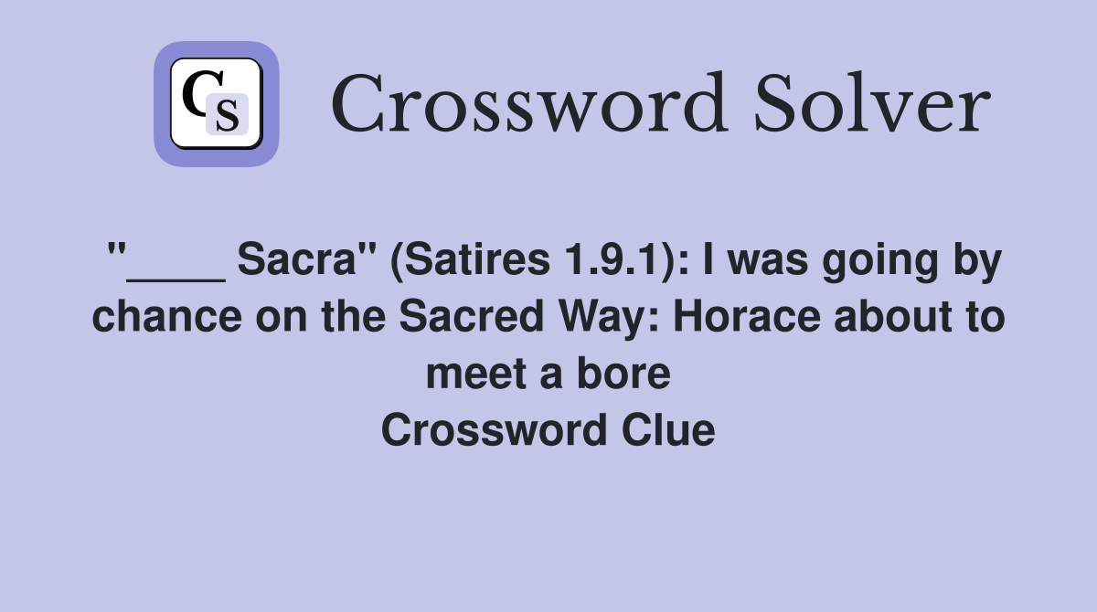 "____ Sacra" (Satires 1.9.1): I was going by chance on the Sacred Way: Horace about to meet a bore Crossword Clue