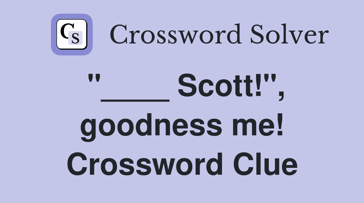 "____ Scott!", goodness me! Crossword Clue