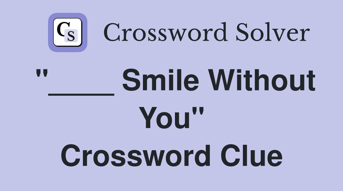 "____ Smile Without You" Crossword Clue