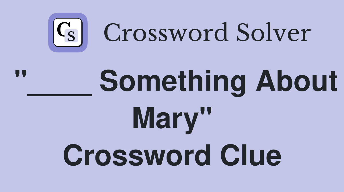 "____ Something About Mary" Crossword Clue