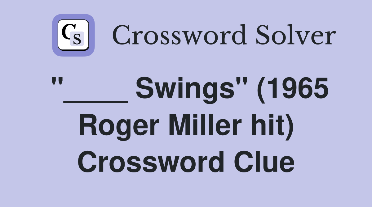 "____ Swings" (1965 Roger Miller hit) Crossword Clue