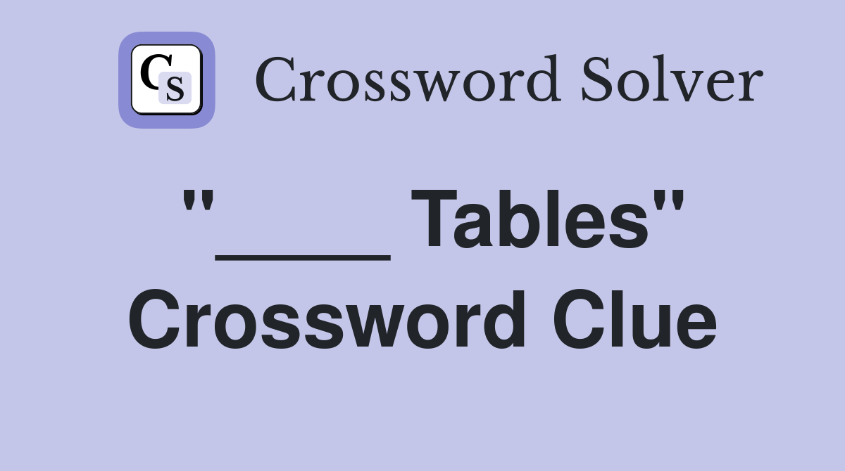 "____ Tables" Crossword Clue