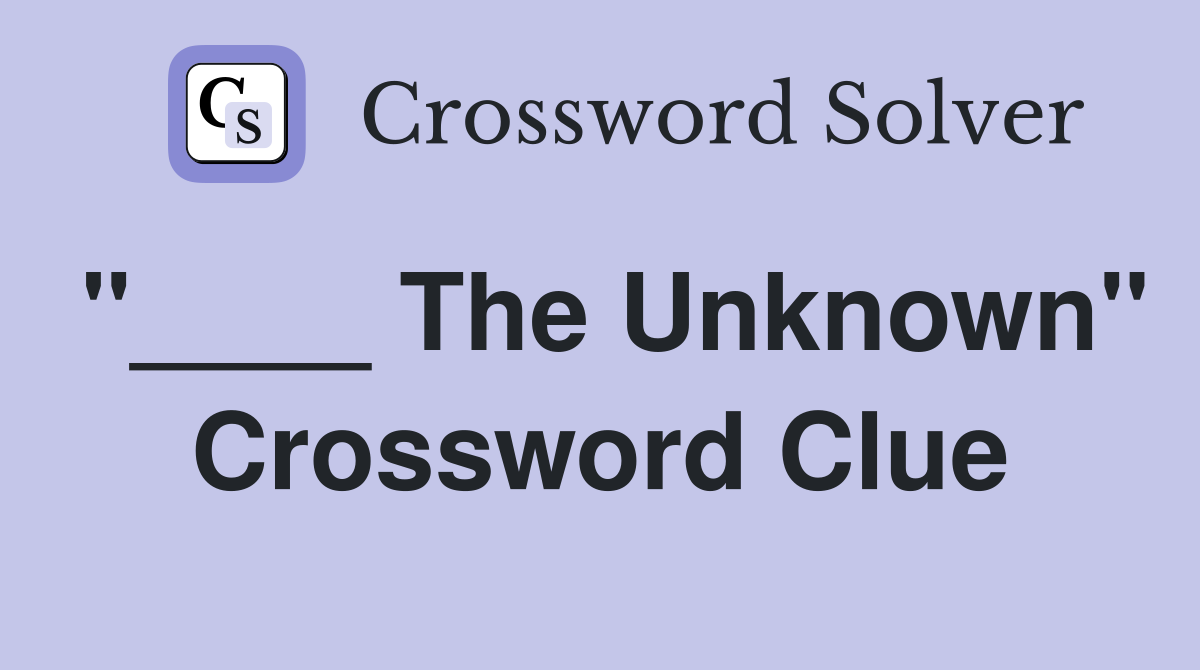 "____ The Unknown" Crossword Clue