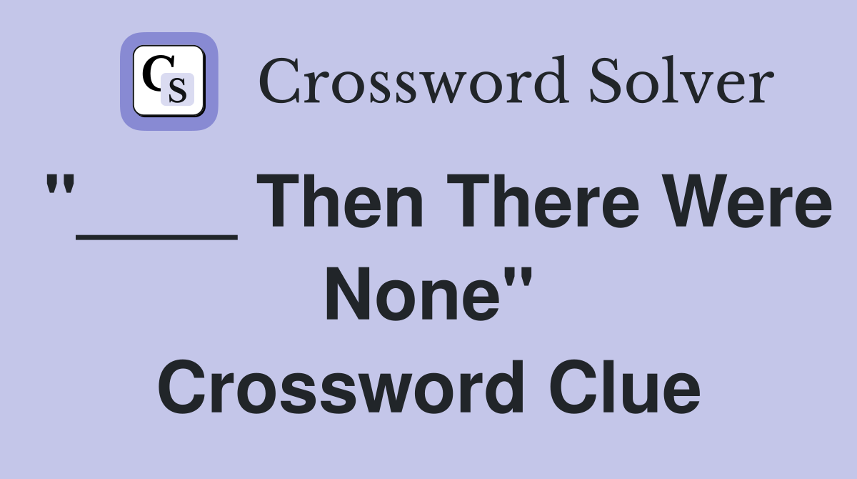 "____ Then There Were None" Crossword Clue