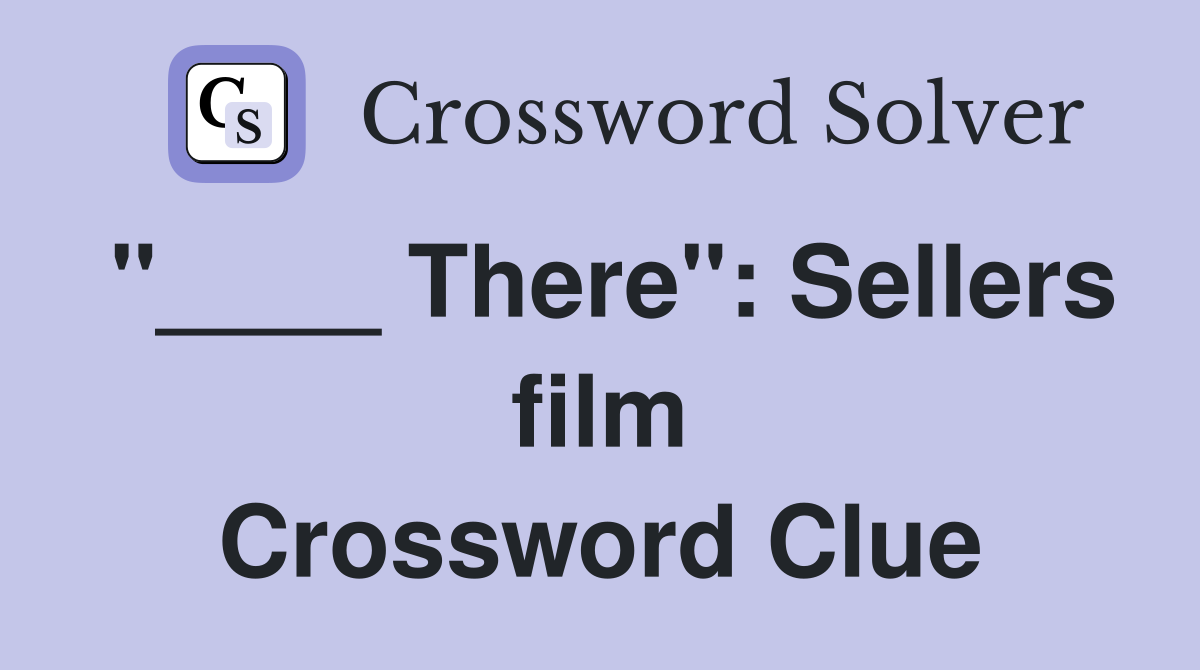 "____ There": Sellers film Crossword Clue