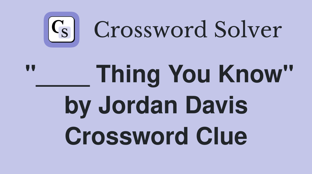 "____ Thing You Know" by Jordan Davis Crossword Clue