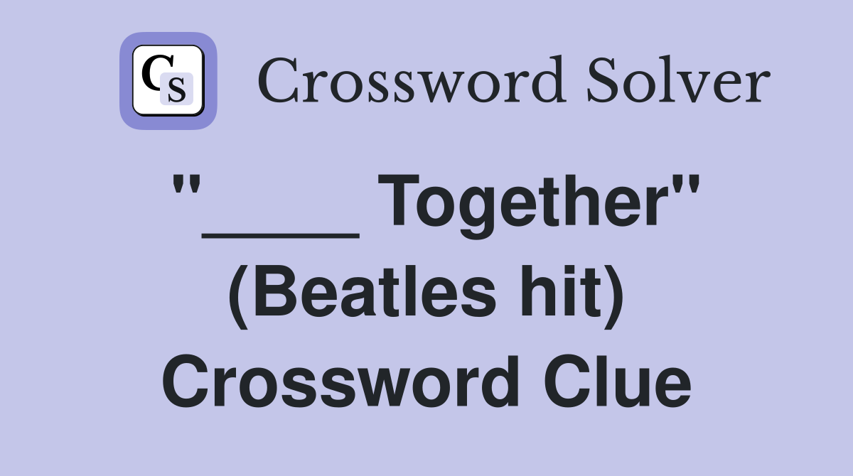 "____ Together" (Beatles hit) Crossword Clue