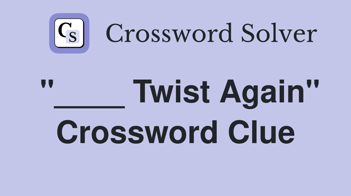 "____ Twist Again" Crossword Clue