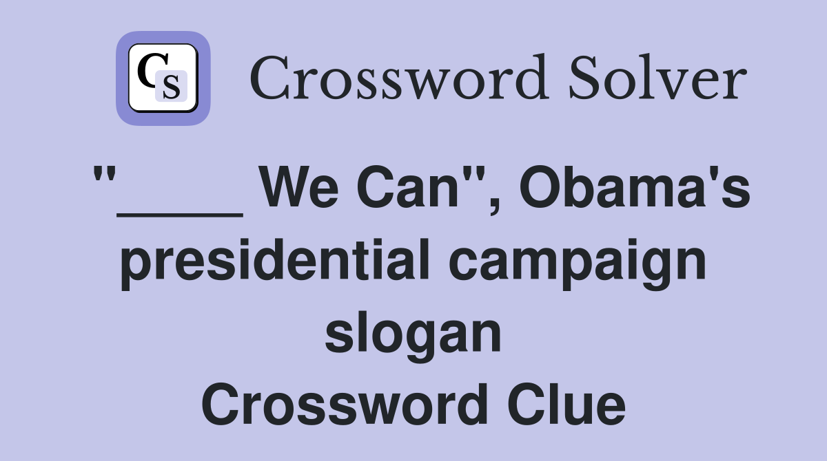 "____ We Can", Obama's presidential campaign slogan Crossword Clue