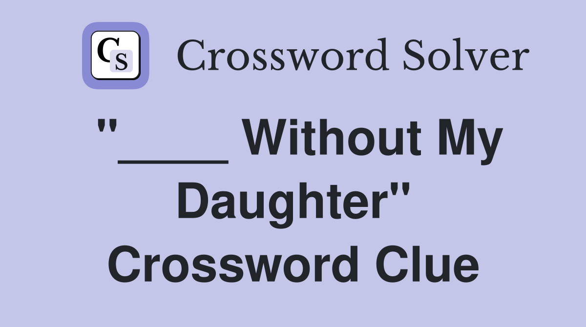 "____ Without My Daughter" Crossword Clue