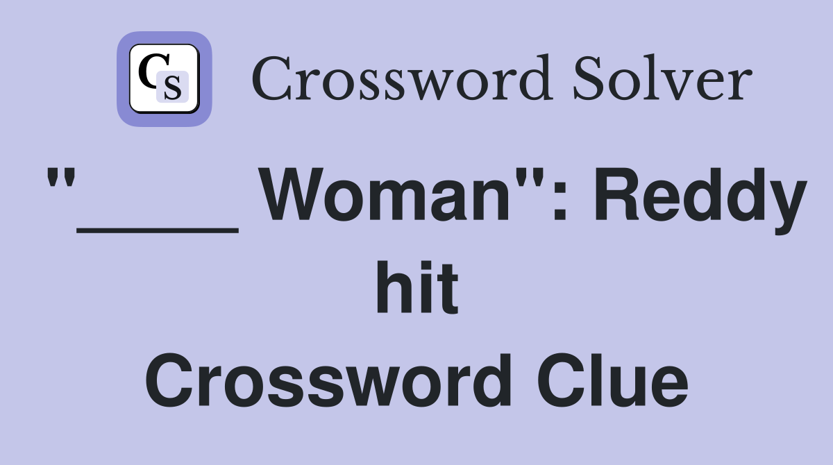"____ Woman": Reddy hit Crossword Clue