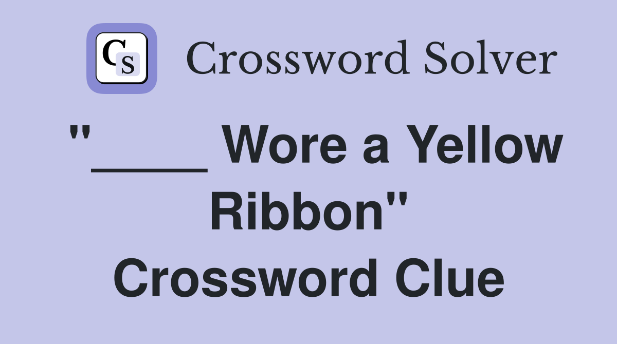 "____ Wore a Yellow Ribbon" Crossword Clue