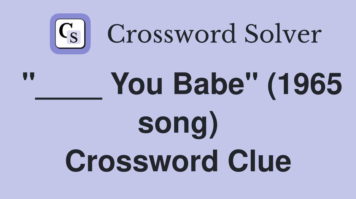 "____ You Babe" (1965 song) Crossword Clue