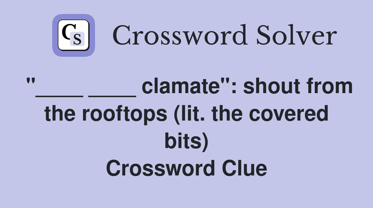 "____ ____ clamate": shout from the rooftops (lit. the covered bits) Crossword Clue