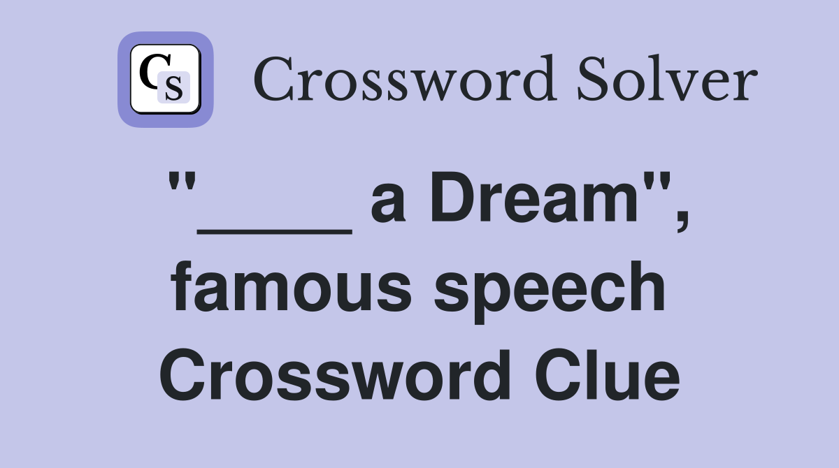"____ a Dream", famous speech Crossword Clue