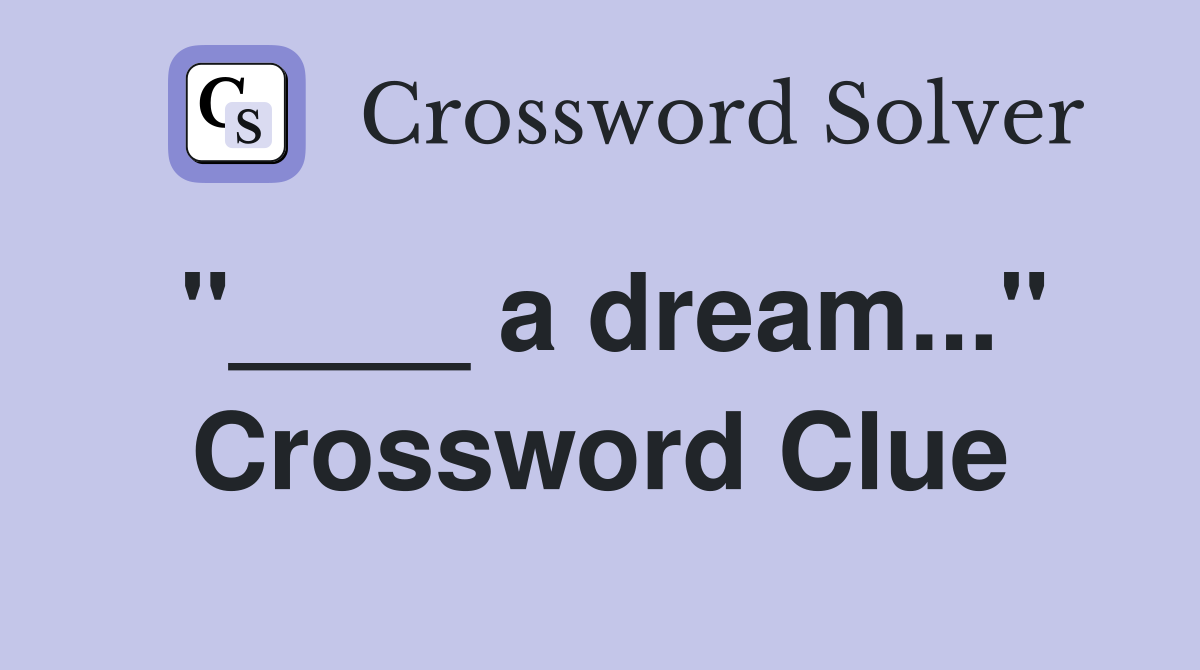 "____ a dream..." Crossword Clue