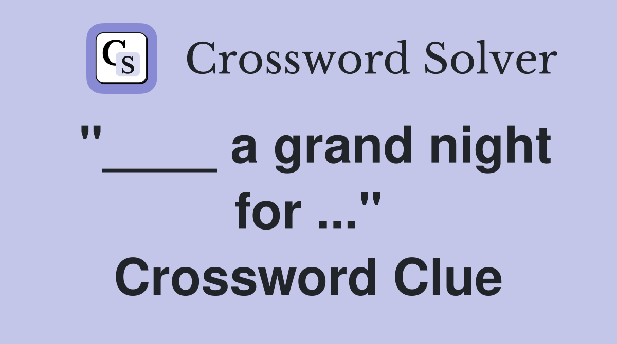 "____ a grand night for ..." Crossword Clue