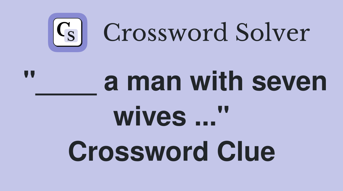 "____ a man with seven wives ..." Crossword Clue