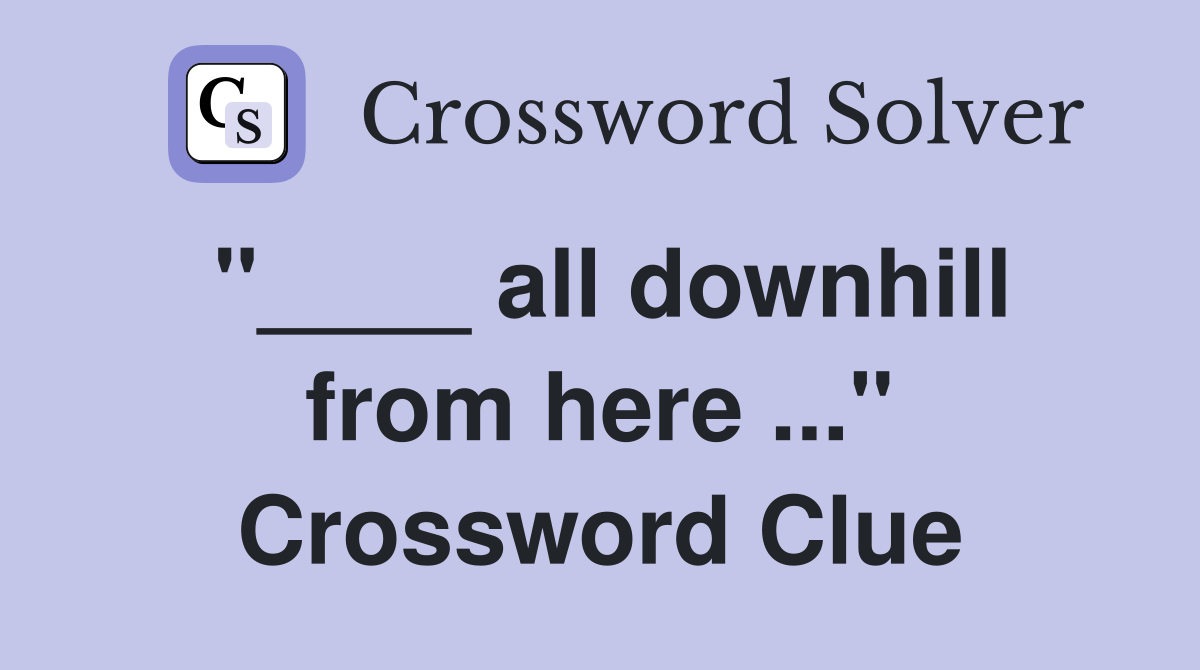 "____ all downhill from here ..." Crossword Clue