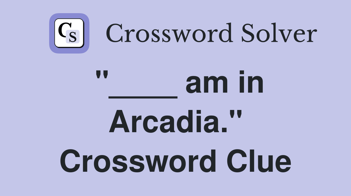 "____ am in Arcadia." Crossword Clue