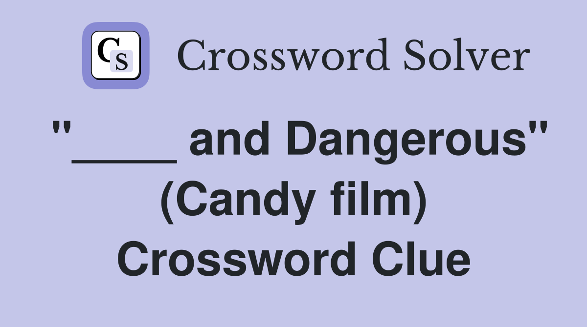 "____ and Dangerous" (Candy film) Crossword Clue