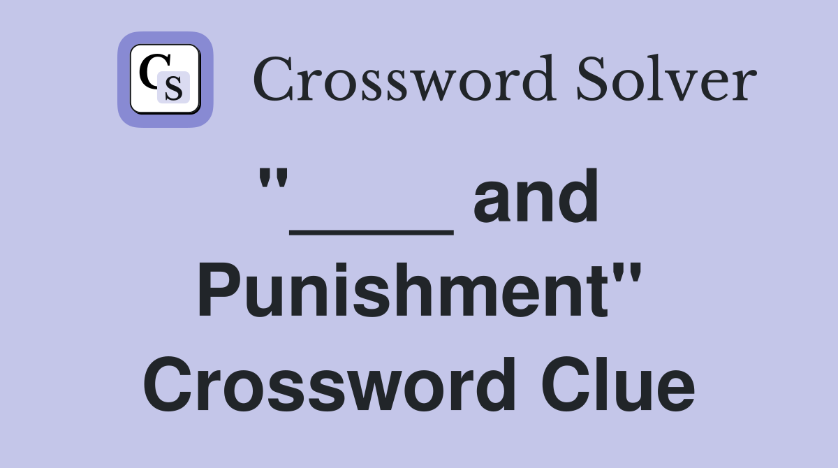 "____ and Punishment" Crossword Clue