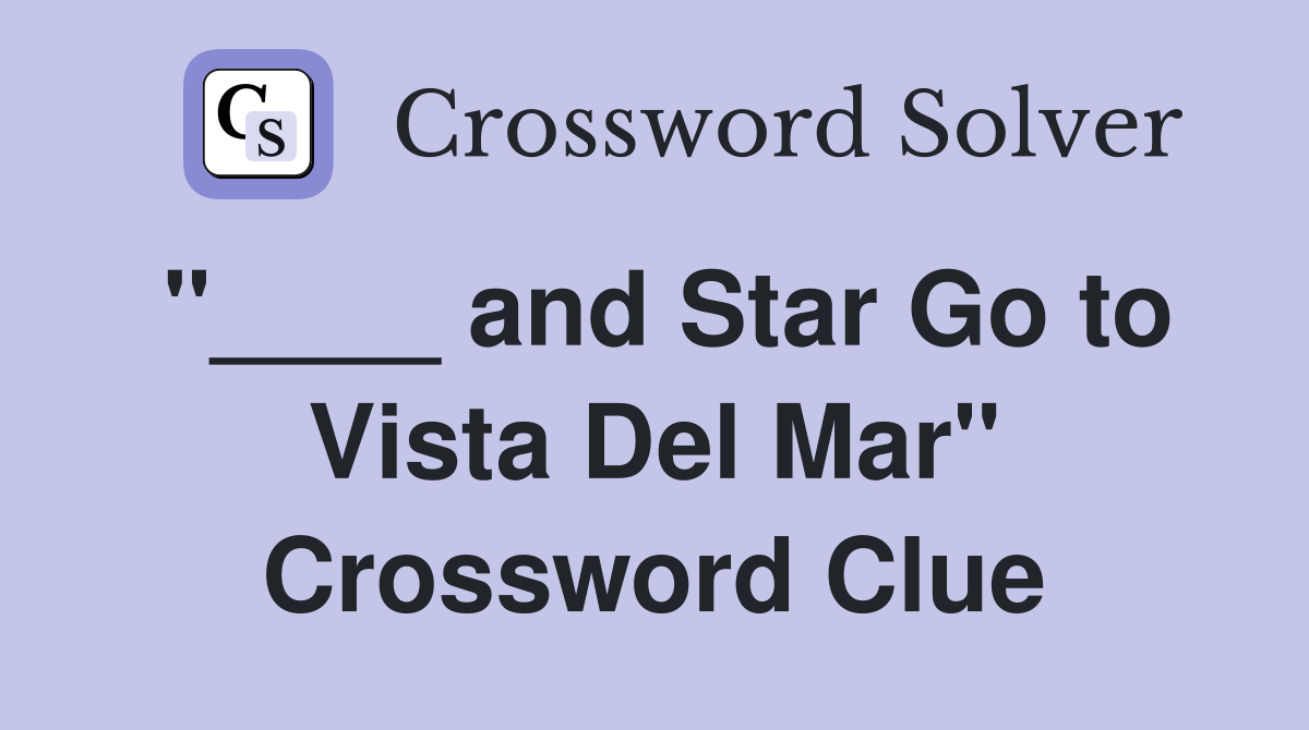 "____ and Star Go to Vista Del Mar" Crossword Clue