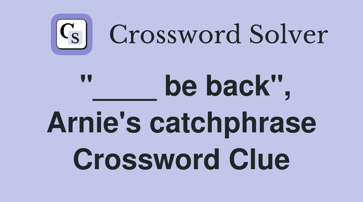 "____ be back", Arnie's catchphrase Crossword Clue