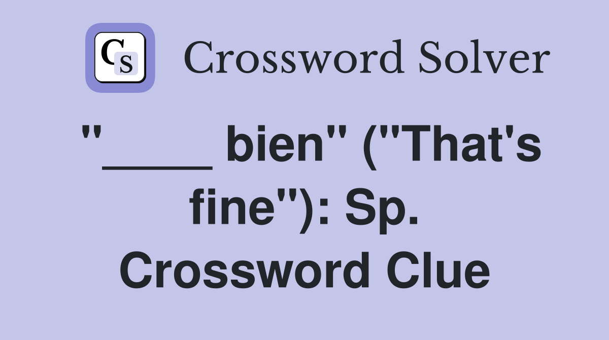 "____ bien" ("That's fine"): Sp. Crossword Clue