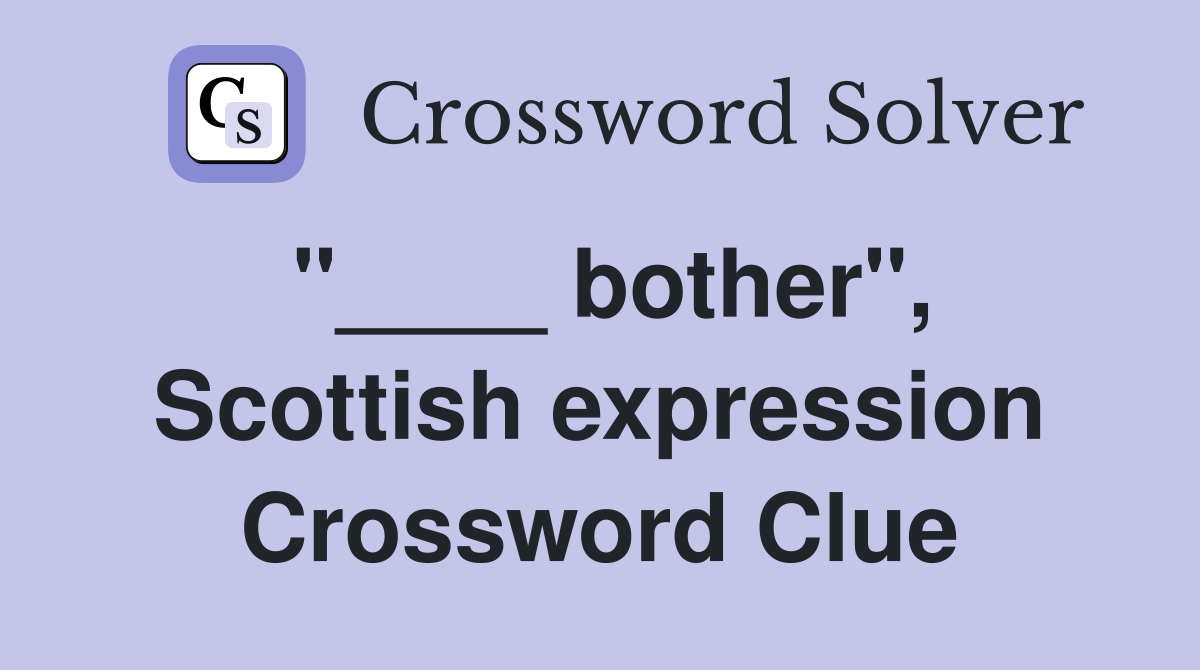 "____ bother", Scottish expression Crossword Clue