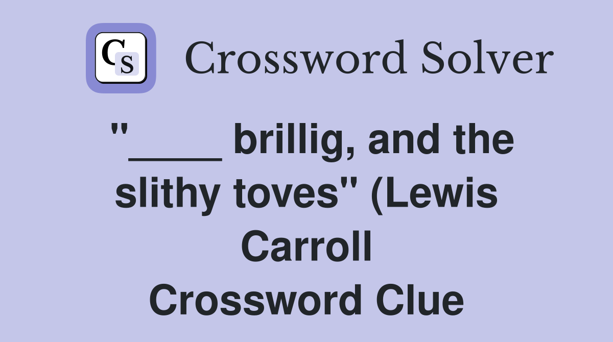 brillig and the slithy toves quot (Lewis Carroll) Crossword Clue Answers brillig and the slithy toves quot (Lewis Carroll) Crossword Clue Answers