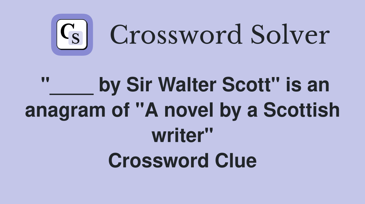 "____ by Sir Walter Scott" is an anagram of "A novel by a Scottish writer" Crossword Clue
