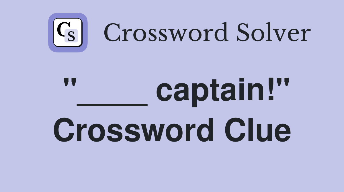 "____ captain!" Crossword Clue