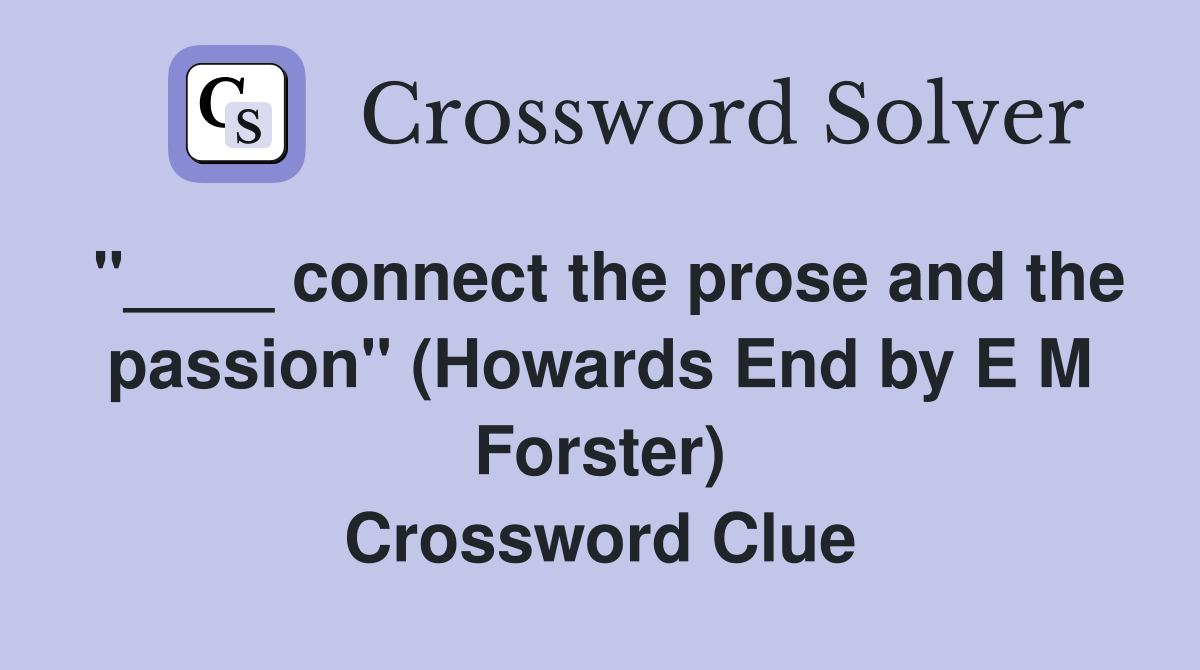"____ connect the prose and the passion" (Howards End by E M Forster) Crossword Clue