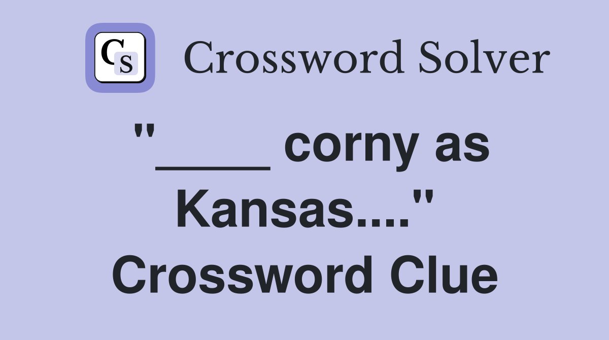 "____ corny as Kansas...." Crossword Clue