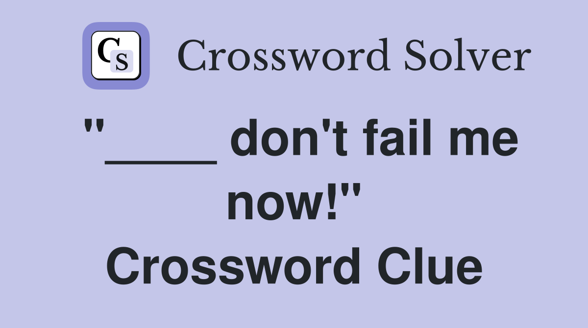 "____ don't fail me now!" Crossword Clue
