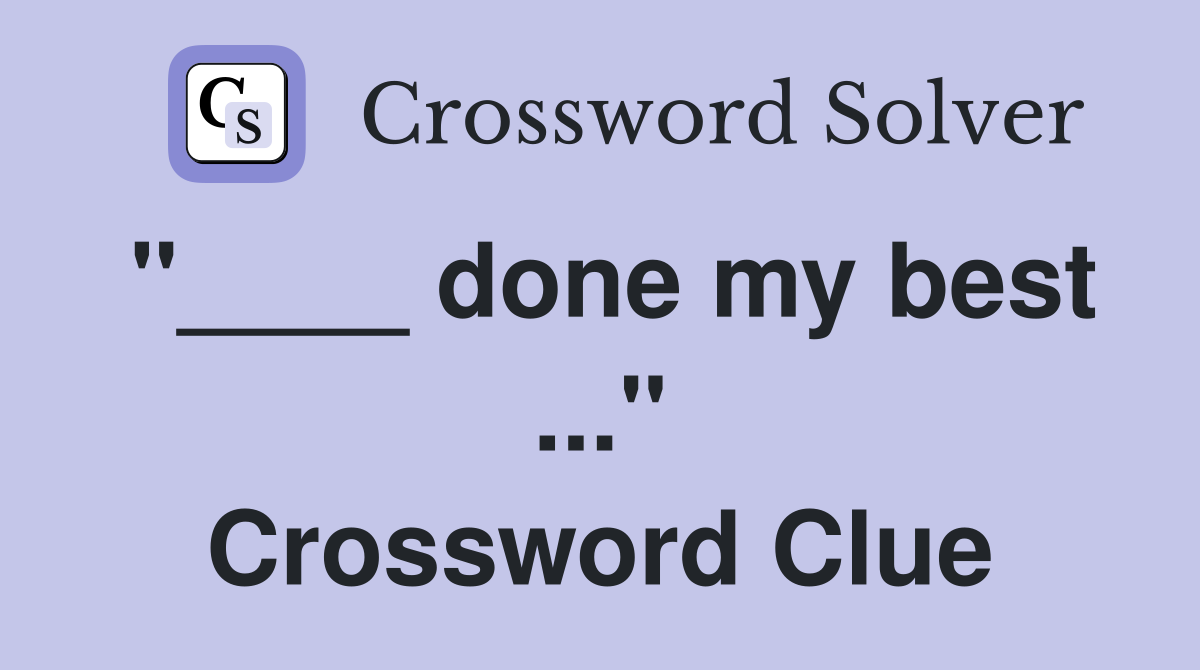 "____ done my best ..." Crossword Clue